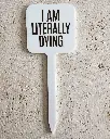 I Am Literally Dying Pflanzenstecker aus Acryl
